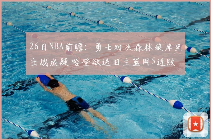 26日NBA前瞻：勇士对决森林狼库里出战成疑 哈登欲送旧主篮网5连败