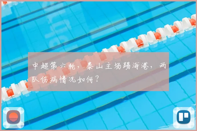 中超第六轮，泰山主场踢海港，两队伤病情况如何？